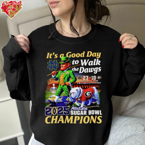 Premium It’s a good day to walk the Dawgs 2025 Allstate Sugar Bowl Champions Notre Dame mascot T-shirt