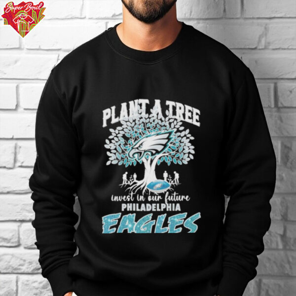 Official Plant A Tree Invest In Our Future Philadelphia Eagles shirt