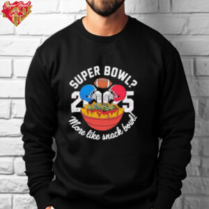 Super Bowl More Like Snack Bowl 2025 shirt