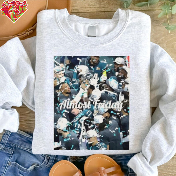 Almost Friday Champs Philadelphia Eagles Trophy Super Bowl LIX Team Photo shirt