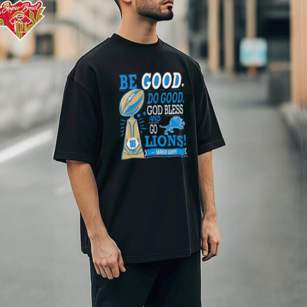 Be Good Do Good God Bless and Go Lions Jared Goff shirt