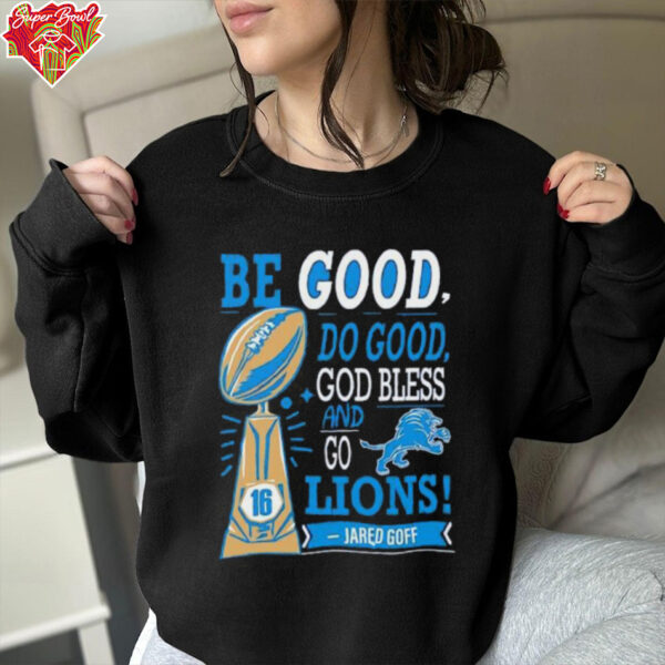 Be Good Do Good God Bless and Go Lions Jared Goff shirt