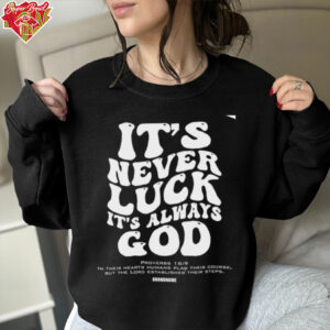 It's Never Luck It's Always God shirt