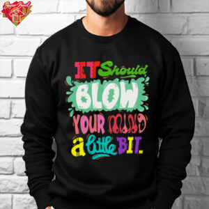 It Should Blow Your Mind Graphic shirt