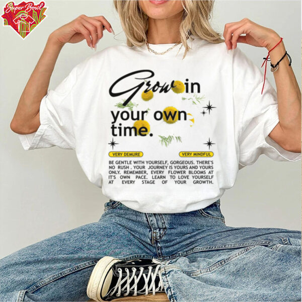 Grow in Your Own Time shirt