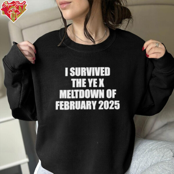 I survived the ye x meltdown of february 2025 shirt