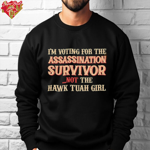 I’m voting for the assassination survivor not the hawk tuah girl shirt