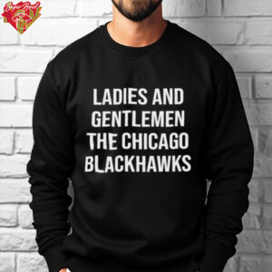 Ladies And Gentlemen The Chicago Blackhawks shirt