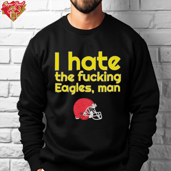 Kansas City Chiefs I hate the fucking Eagles man shirt