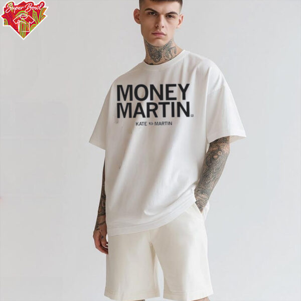 Kate Martin is Money Martin shirt