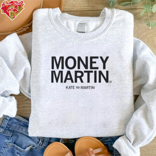 Kate Martin is Money Martin shirt