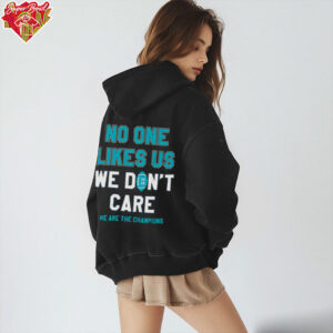 No one likes us we don’t care we are the Champions Philadelphia Eagles shirt