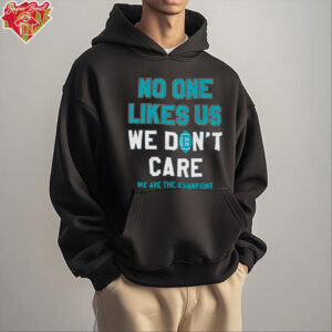 No one likes us we don’t care we are the Champions Philadelphia Eagles shirt