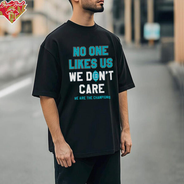 No one likes us we don’t care we are the Champions Philadelphia Eagles shirt