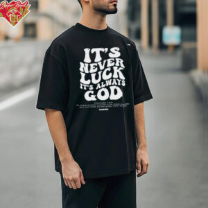 It's Never Luck It's Always God shirt