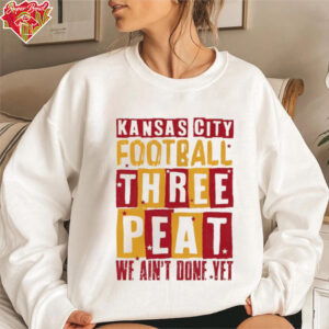 Kansas City Chiefs three peat we ain’t done yet shirt