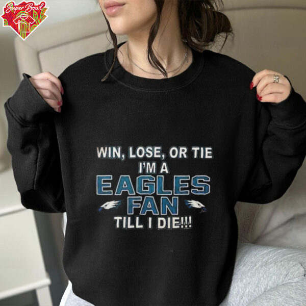 Win lose or tie I’m a Philadelphia Eagles fan till I die shirt