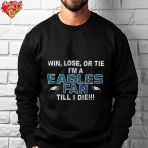 Win lose or tie I’m a Philadelphia Eagles fan till I die shirt