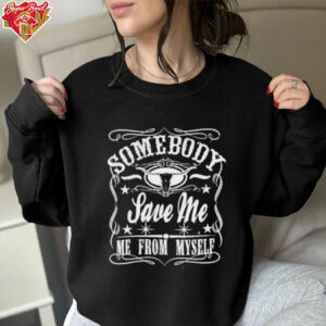 Somebody save me me from myself shirt