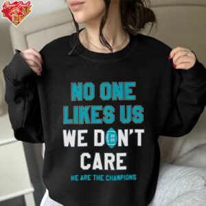 No one likes us we don’t care we are the Champions Philadelphia Eagles shirt