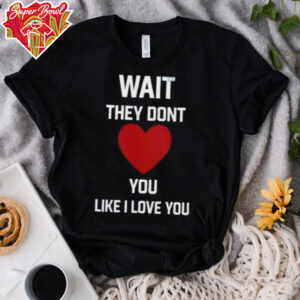 Kang Seul Gi Wait They Dont Like I Love You Unisex T shirt