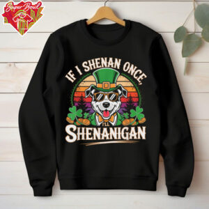 Funny If I Shenan Once I'll Shenanigan Dog St Patricks T Shirt