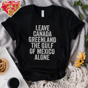 Hot Leave Canada Greenland The Gulf Of Mexico Alone Shirt