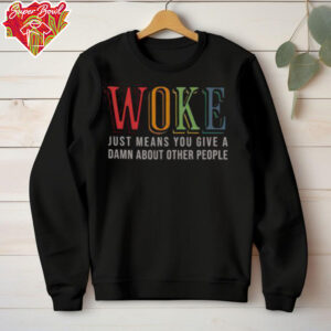 Hot Woke Just Means You Give A Damn About Other People Shirt