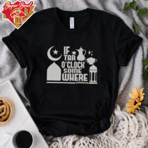 Nice If Tar O Clock Somewhere Ramadan T Shirt