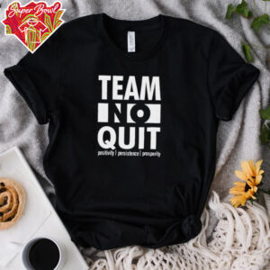 Team no quit positivity persistence prosperity shirt