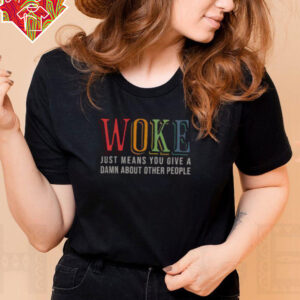 Hot Woke Just Means You Give A Damn About Other People Shirt