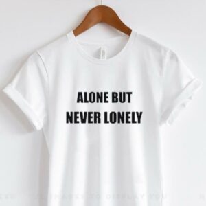 Alone But Never Lonely Love shirt