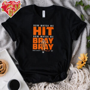 Now watch me hit now watch me bray bray shirt