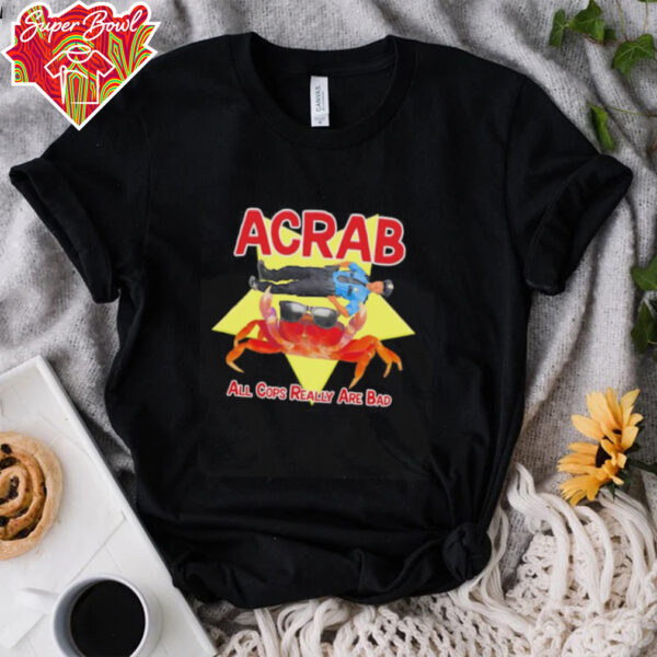 ACRAB all cops really are bad shirt