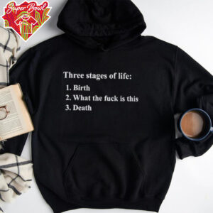 Three stages of life birth what the fuck is this death shirt