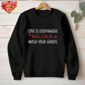 Good Love Is Everywhere But So Is The Flu Wash Your Hands T Shirt Recovered