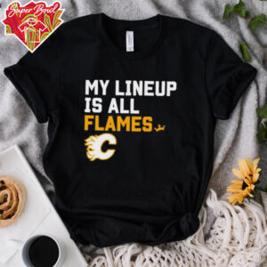 Calgary Flames my lineup is all logo shirt