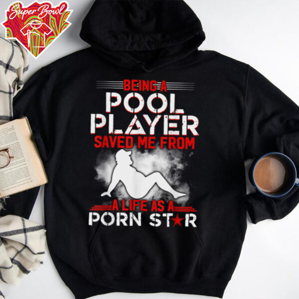 Being A Pool Player Saved Me From A Life As A Porn Star T Shirt