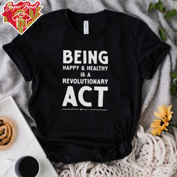 Being happy and healthy is a revolutionary ACT shirt