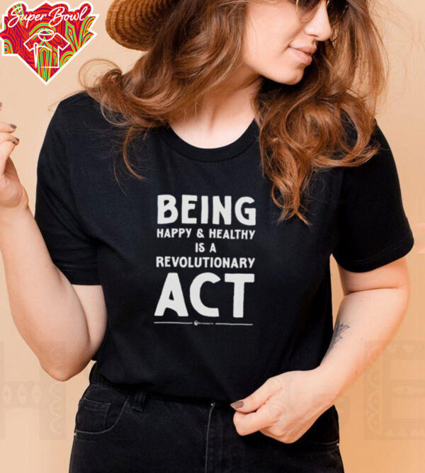 Being happy and healthy is a revolutionary ACT shirt