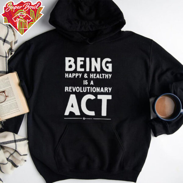 Being happy and healthy is a revolutionary ACT shirt