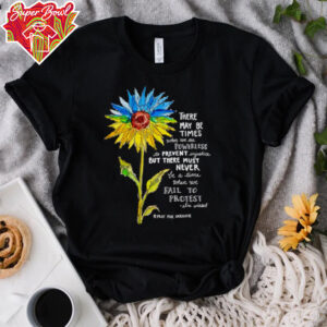 Sunflower there may be times when we are powerless to prevent injustice stand with Ukraine shirt