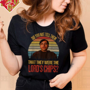 Did You Not Tell Them That They were The Lords Chips Vintage T Shirt