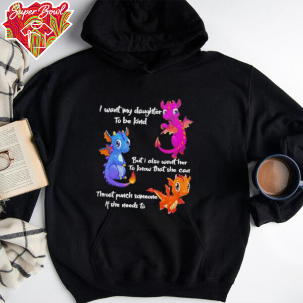 Dragon I want my daughter to be kind but I also want her to know that she can throat punch someone if she needs to shirt