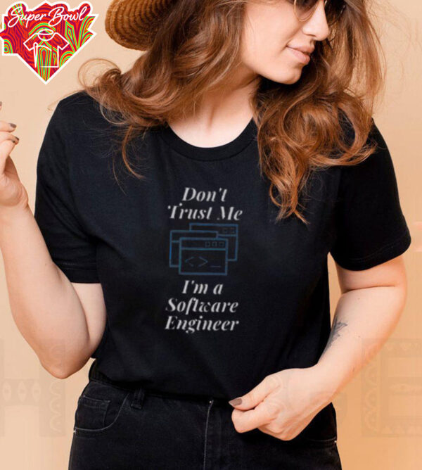 Funny Don’t Trust Me I’m A Software Engineer T Shirt Recovered