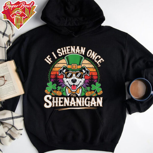 Funny If I Shenan Once I’ll Shenanigan Dog St Patricks T Shirt