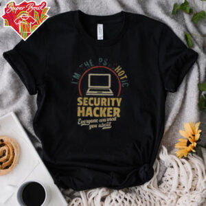 Awesome I’m The Psychotic Security Hacker Everyone Warned You About T Shirt Recovered