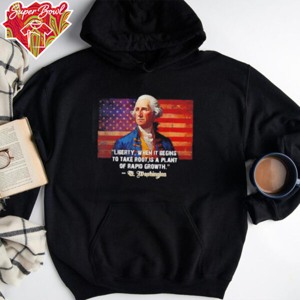 George Washington liberty when it begins to take root is a plant of rapid growth USA flag shirt