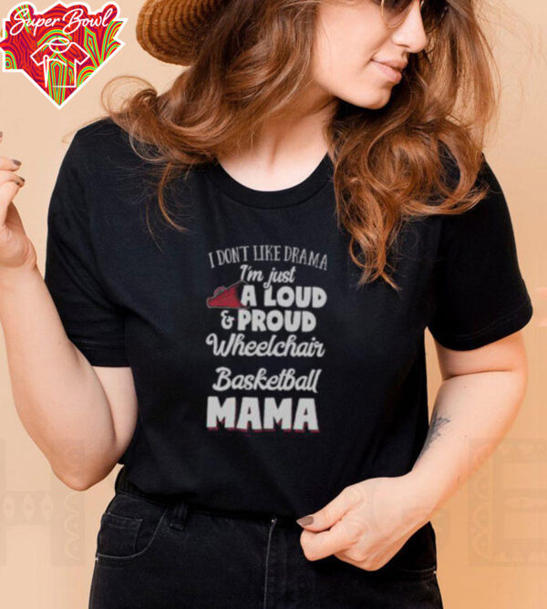 Good I Don’t Like Drama I’m Just A Loud & Proud Wheelchair Basketball Mama T Shirt Recovered