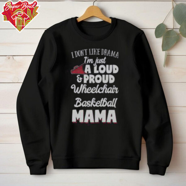 Good I Don’t Like Drama I’m Just A Loud & Proud Wheelchair Basketball Mama T Shirt Recovered